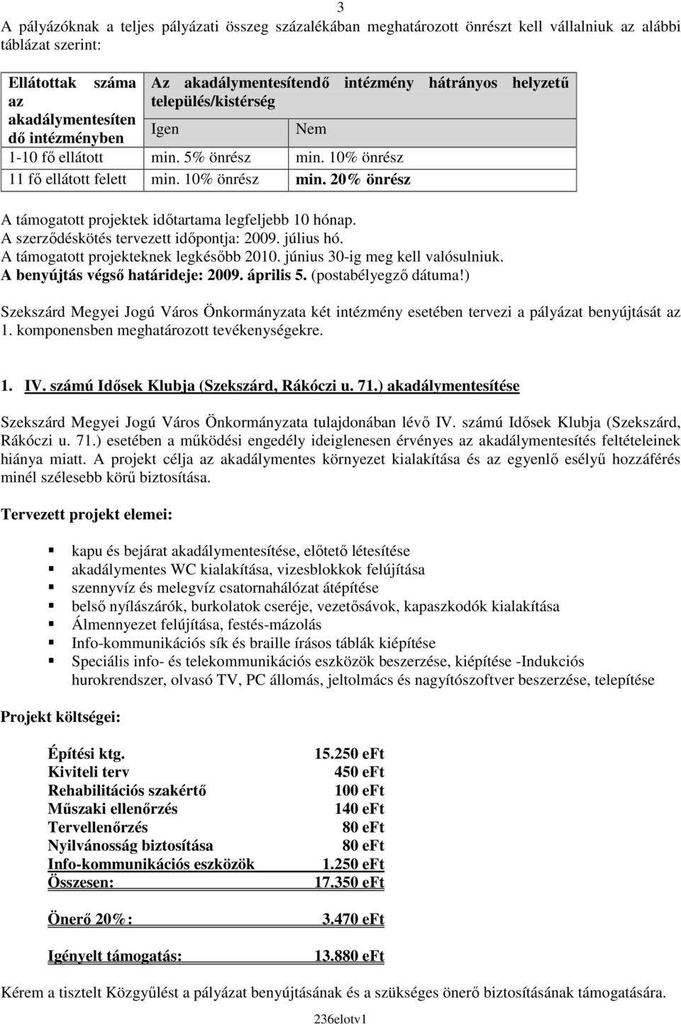 20% önrész A támogatott projektek idıtartama legfeljebb 10 hónap. A szerzıdéskötés tervezett idıpontja: 2009. július hó. A támogatott projekteknek legkésıbb 2010. június 30-ig meg kell valósulniuk.