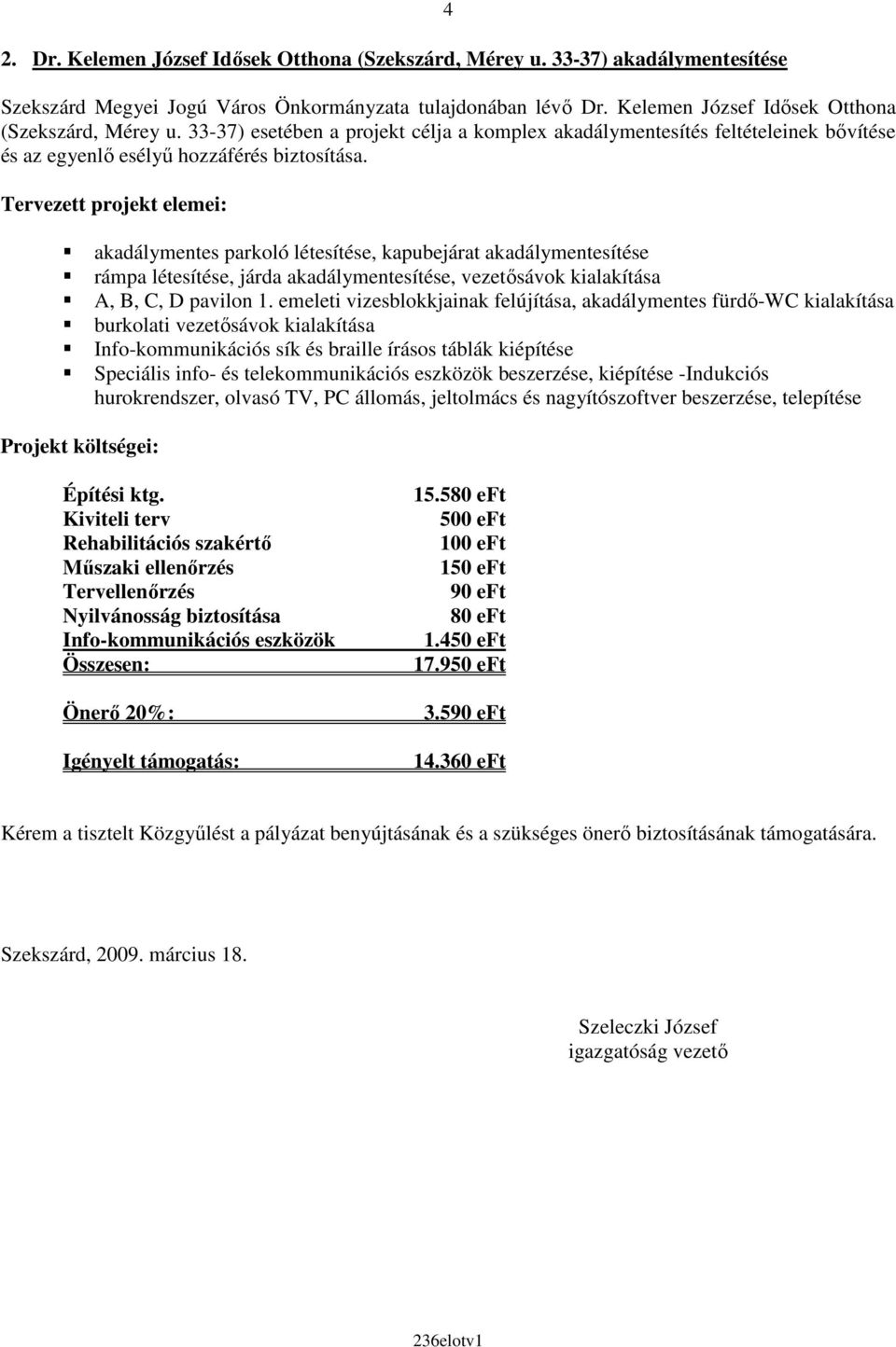 emeleti vizesblokkjainak felújítása, akadálymentes fürdı-wc kialakítása burkolati vezetısávok kialakítása Info-kommunikációs sík és braille írásos táblák kiépítése Speciális info- és