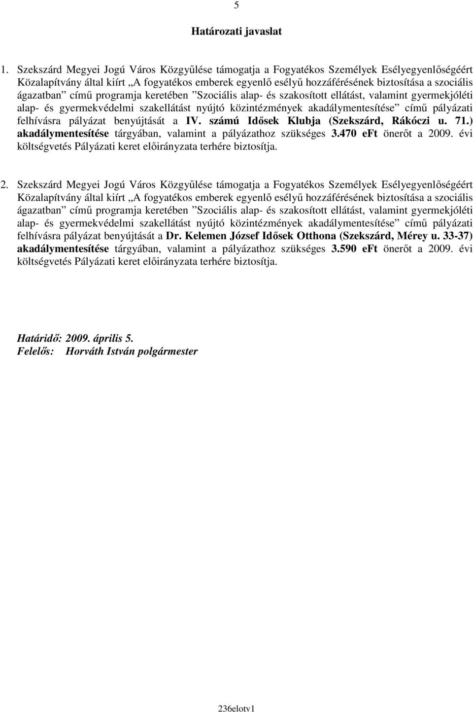 ágazatban címő programja keretében Szociális alap- és szakosított ellátást, valamint gyermekjóléti alap- és gyermekvédelmi szakellátást nyújtó közintézmények akadálymentesítése címő pályázati