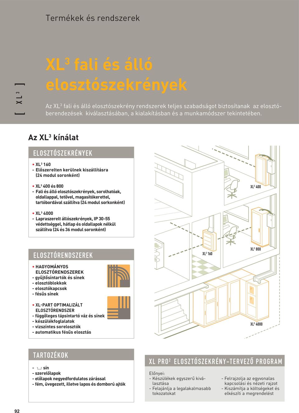 Az XL 3 kínálat ELOSZTÓSZEKRÉNYEK XL 3 160 - Előszerelten kerülnek kiszállításra (24 modul soronként) XL 3 400 és 800 - Fali és álló elosztószekrények, sorolhatóak, oldallappal, tetővel,