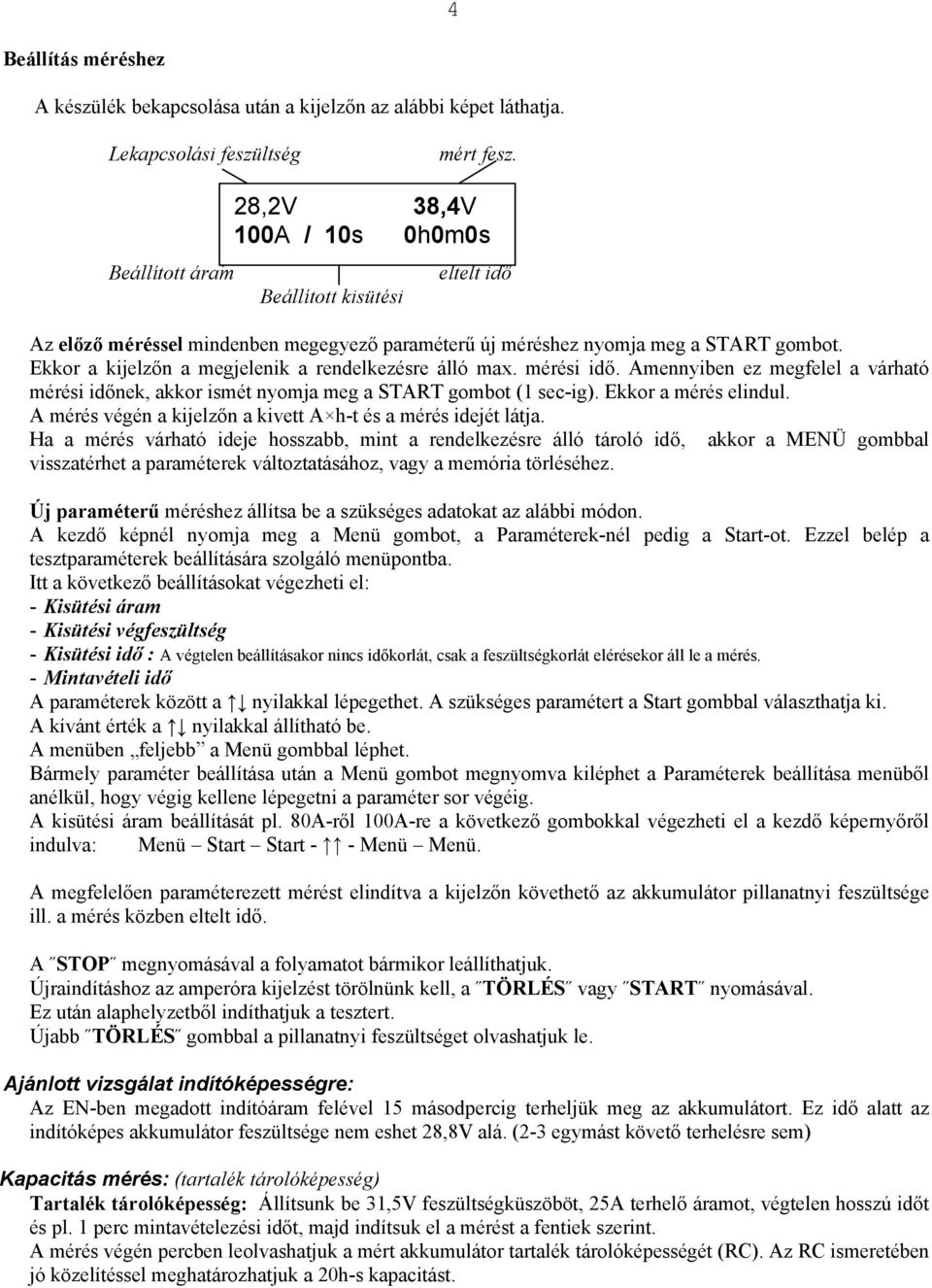 Ekkor a kijelzőn a megjelenik a rendelkezésre álló max. mérési idő. Amennyiben ez megfelel a várható mérési időnek, akkor ismét nyomja meg a START gombot (1 sec-ig). Ekkor a mérés elindul.