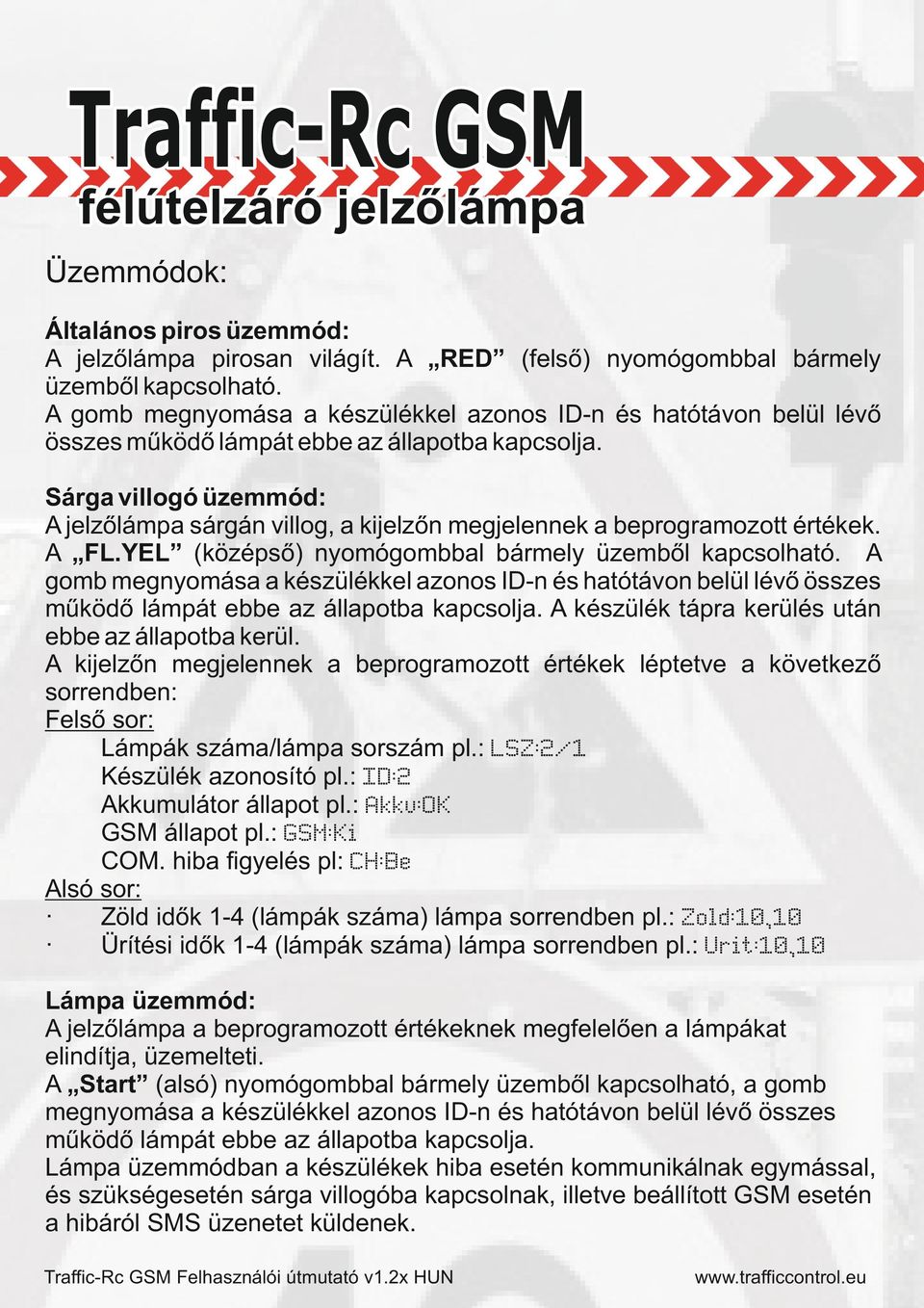 Sárga villogó üzemmód: A jelzőlámpa sárgán villog, a kijelzőn megjelennek a beprogramozott értékek. A FL.YEL (középső) nyomógombbal bármely üzemből kapcsolható.