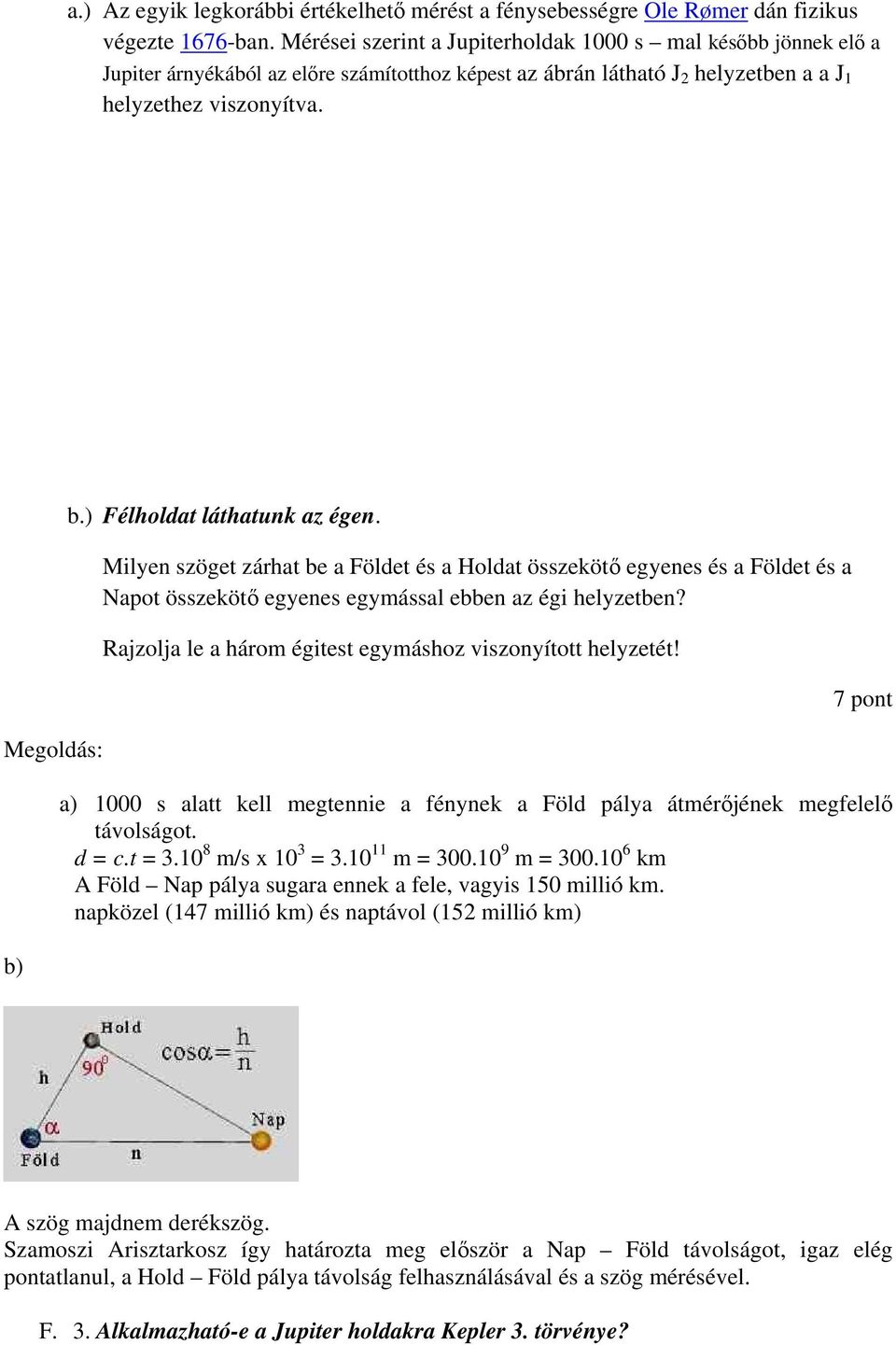 ) Félholdat láthatunk az égen. Milyen szöget zárhat be a Földet és a Holdat összekötő egyenes és a Földet és a Napot összekötő egyenes egymással ebben az égi helyzetben?