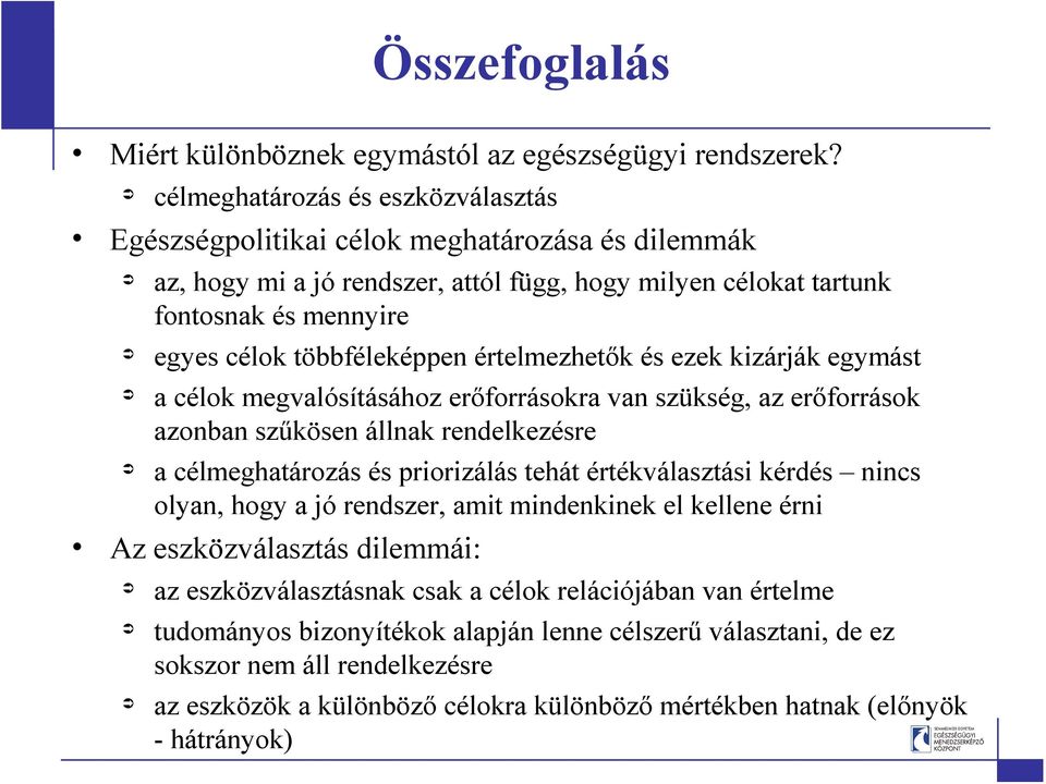 többféleképpen értelmezhetık és ezek kizárják egymást a célok megvalósításához erıforrásokra van szükség, az erıforrások azonban szőkösen állnak rendelkezésre a célmeghatározás és priorizálás tehát