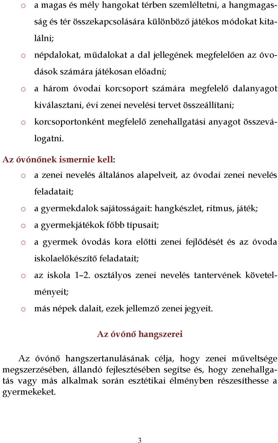 Az óvónőnek ismernie kell: o a zenei nevelés általános alapelveit, az óvodai zenei nevelés feladatait; o a gyermekdalok sajátosságait: hangkészlet, ritmus, játék; o a gyermekjátékok főbb típusait; o