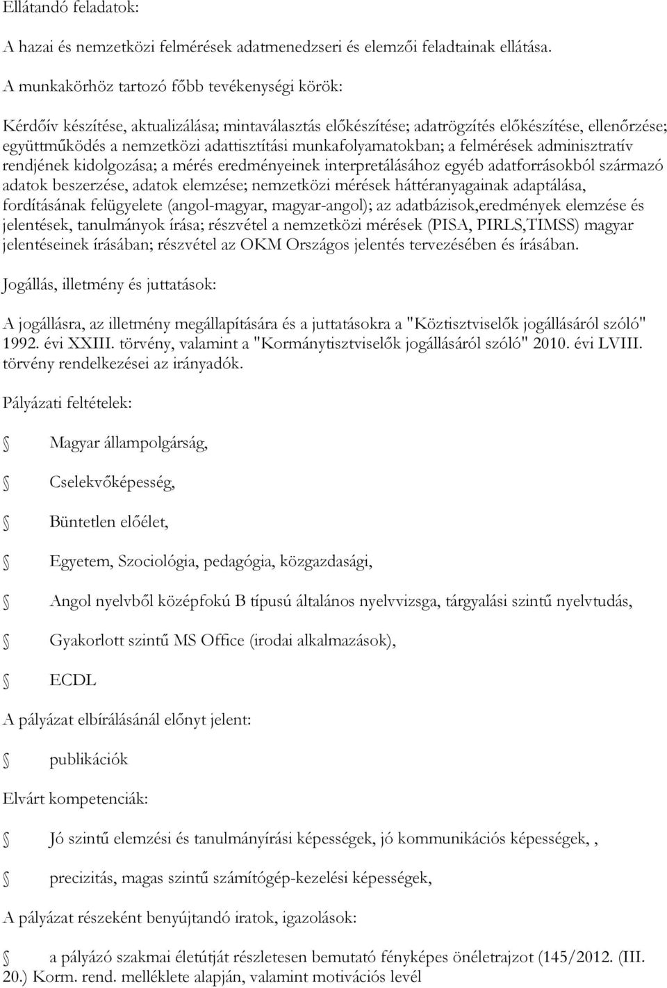 munkafolyamatokban; a felmérések adminisztratív rendjének kidolgozása; a mérés eredményeinek interpretálásához egyéb adatforrásokból származó adatok beszerzése, adatok elemzése; nemzetközi mérések