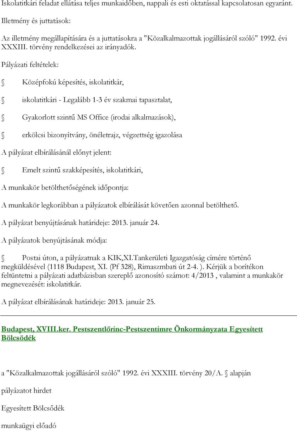 pályázat elbírálásánál előnyt jelent: Emelt szintű szakképesítés, iskolatitkári, A munkakör legkorábban a pályázatok elbírálását követően azonnal betölthető. A pályázat benyújtásának határideje: 2013.