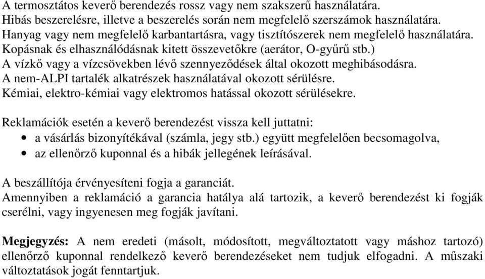 ) A vízkő vagy a vízcsövekben lévő szennyeződések által okozott meghibásodásra. A nem-alpi tartalék alkatrészek használatával okozott sérülésre.