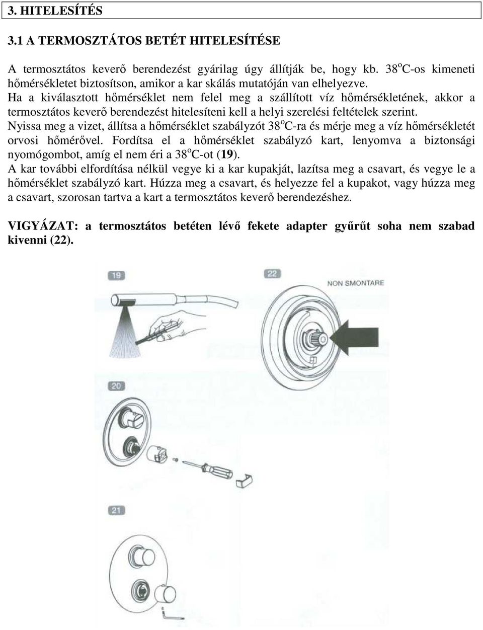 Ha a kiválasztott hőmérséklet nem felel meg a szállított víz hőmérsékletének, akkor a termosztátos keverő berendezést hitelesíteni kell a helyi szerelési feltételek szerint.