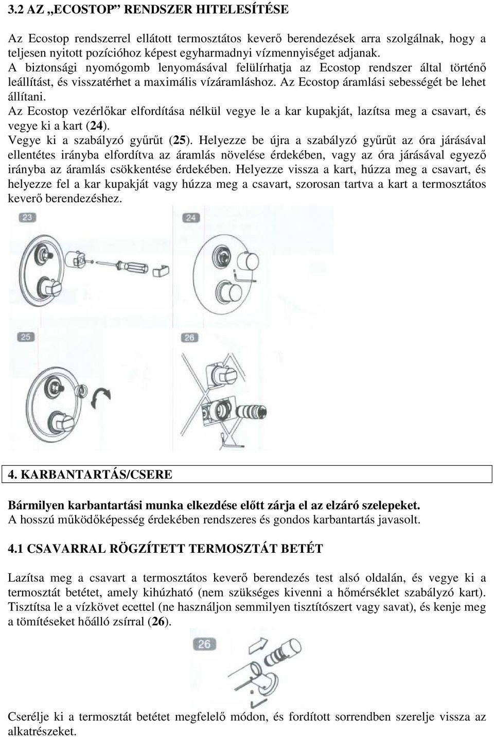 Az Ecostop vezérlőkar elfordítása nélkül vegye le a kar kupakját, lazítsa meg a csavart, és vegye ki a kart (24). Vegye ki a szabályzó gyűrűt (25).