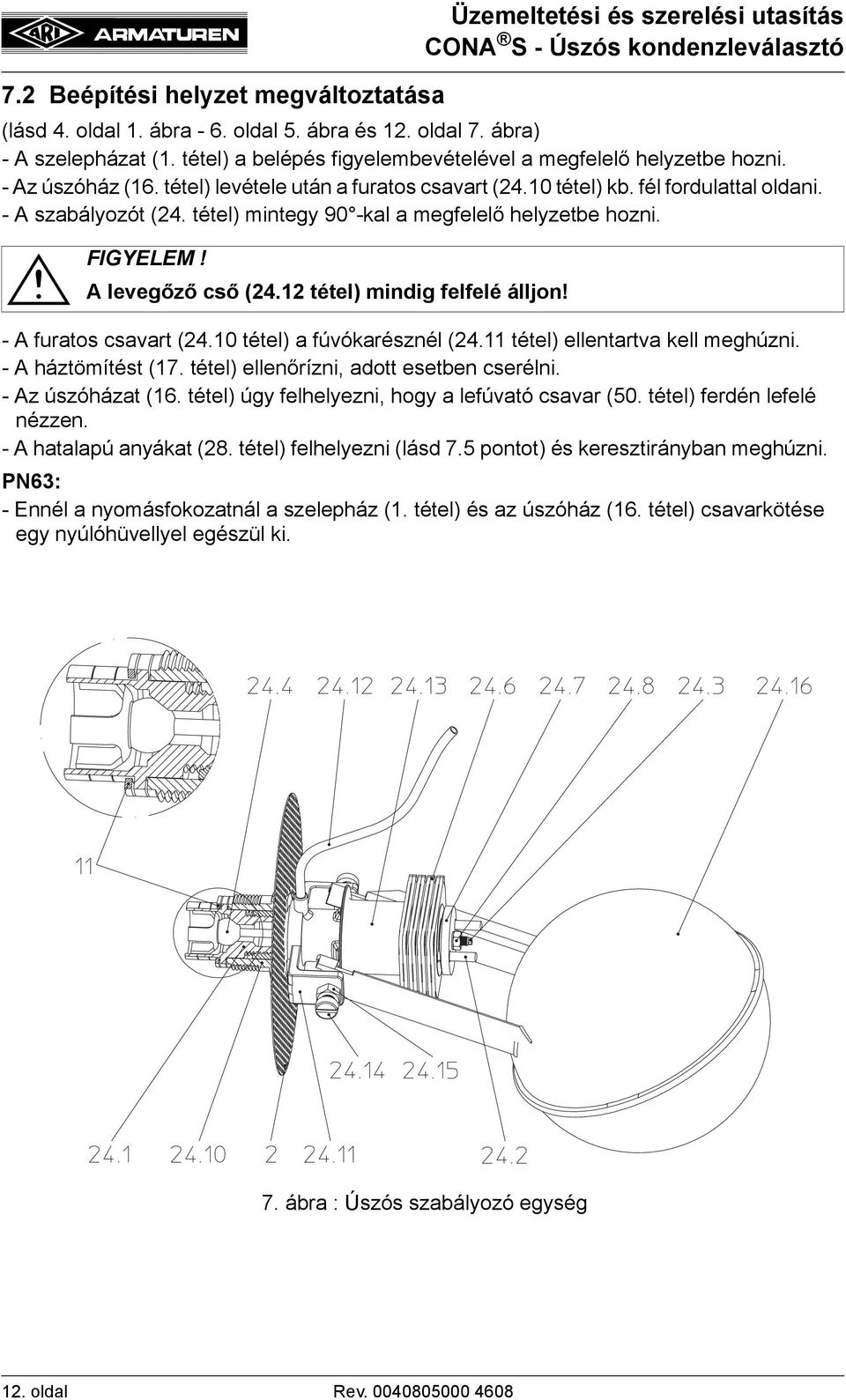 12 tétel) mindig felfelé álljon! - A furatos csavart (24.10 tétel) a fúvókarésznél (24.11 tétel) ellentartva kell meghúzni. - A háztömítést (17. tétel) ellenőrízni, adott esetben cserélni.