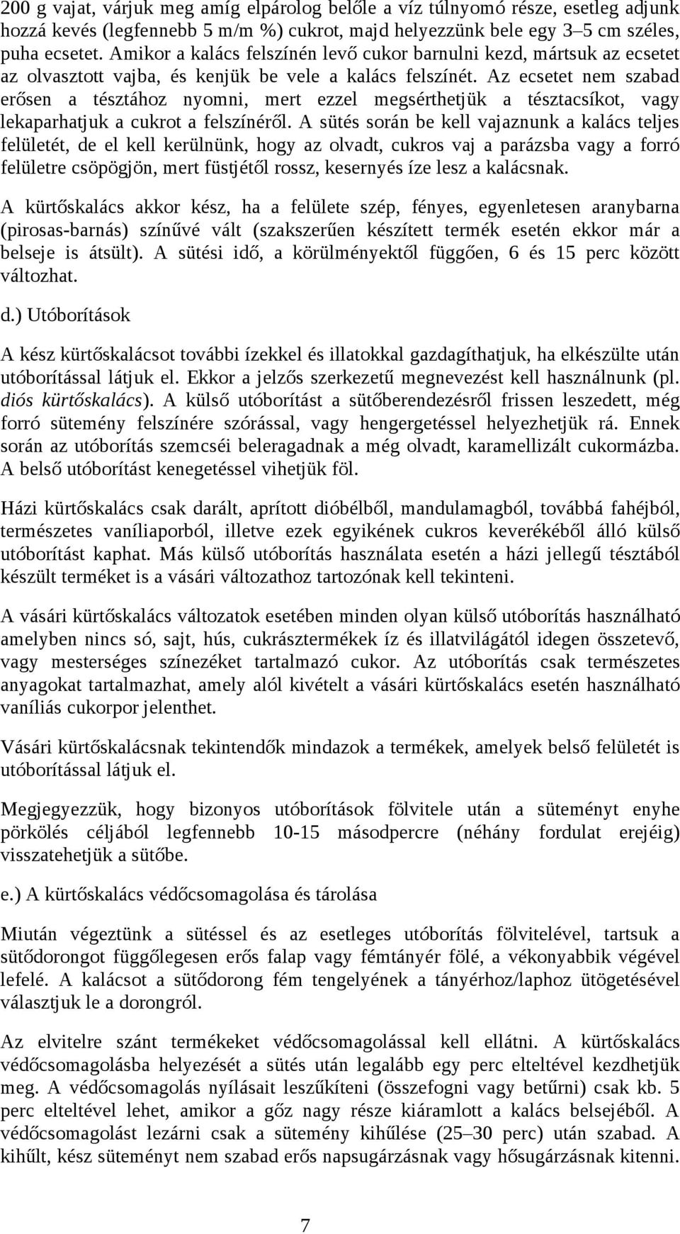 Az ecsetet nem szabad erősen a tésztához nyomni, mert ezzel megsérthetjük a tésztacsíkot, vagy lekaparhatjuk a cukrot a felszínéről.