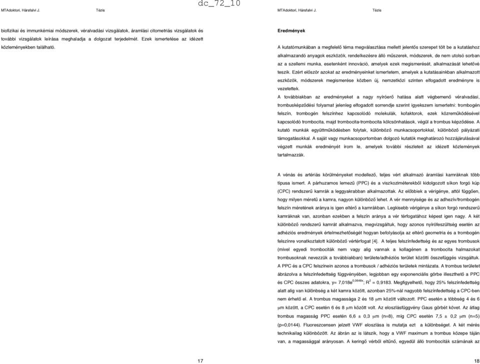 s szerepet tölt be a kutatáshoz alkalmazandó anyagok eszközök, rendelkezésre álló m"szerek, módszerek, de nem utolsó sorban az a szellemi munka, esetenként innováció, amelyek ezek megismerését,