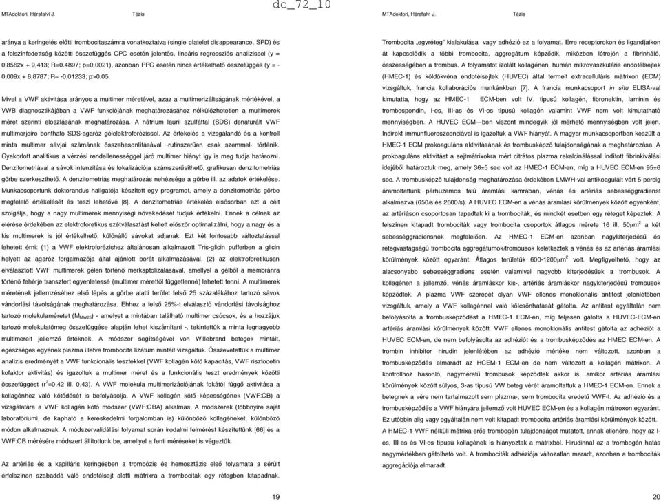 Mivel a VWF aktivitása arányos a multimer méretével, azaz a multimerizáltságának mértékével, a VWB diagnosztikájában a VWF funkciójának meghatározásához nélkülözhetetlen a multimerek méret szerinti