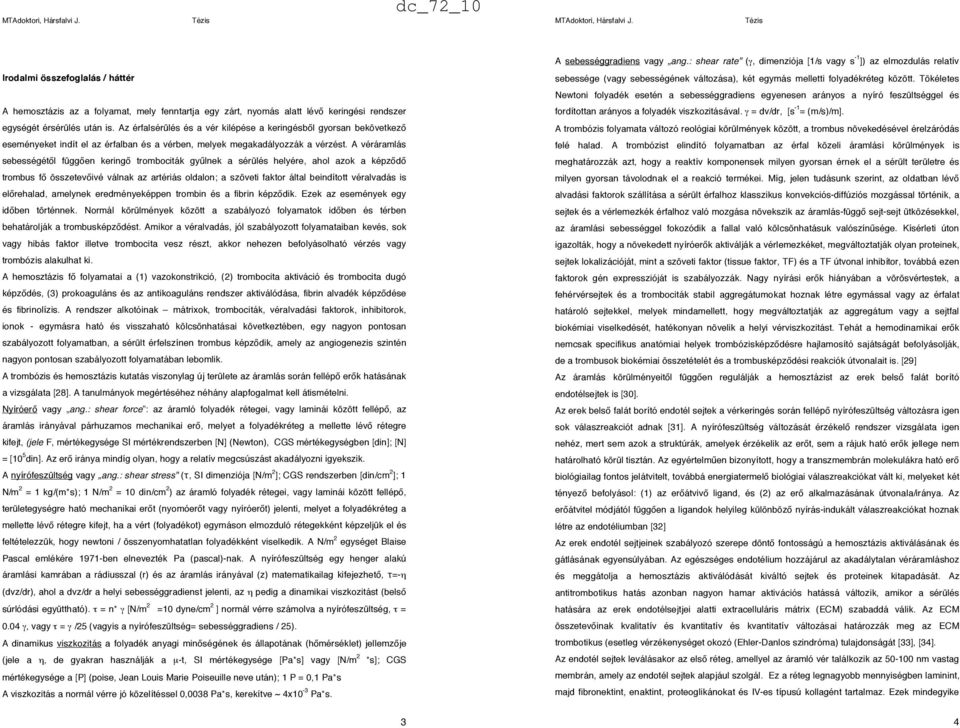 d! trombus f! összetev!ivé válnak az artériás oldalon; a szöveti faktor által beindított véralvadás is el!rehalad, amelynek eredményeképpen trombin és a fibrin képz!dik. Ezek az események egy id!