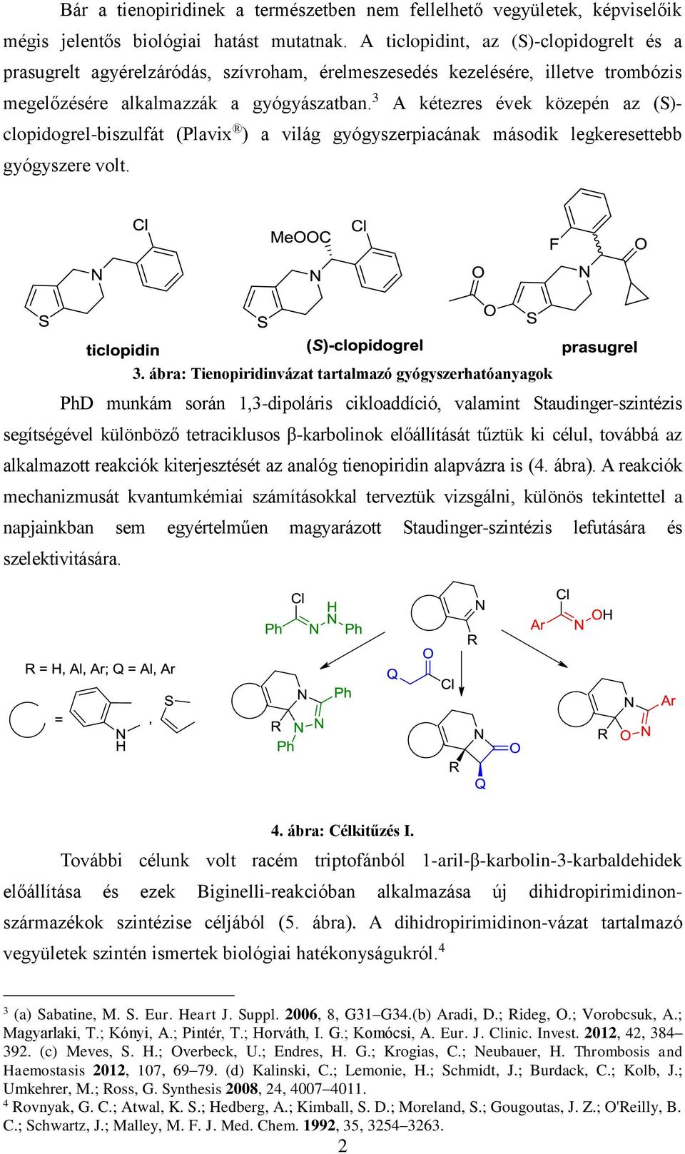 3 A kétezres évek közepén az (S)- clopidogrel-biszulfát (Plavix ) a világ gyógyszerpiacának második legkeresettebb gyógyszere volt. 3.