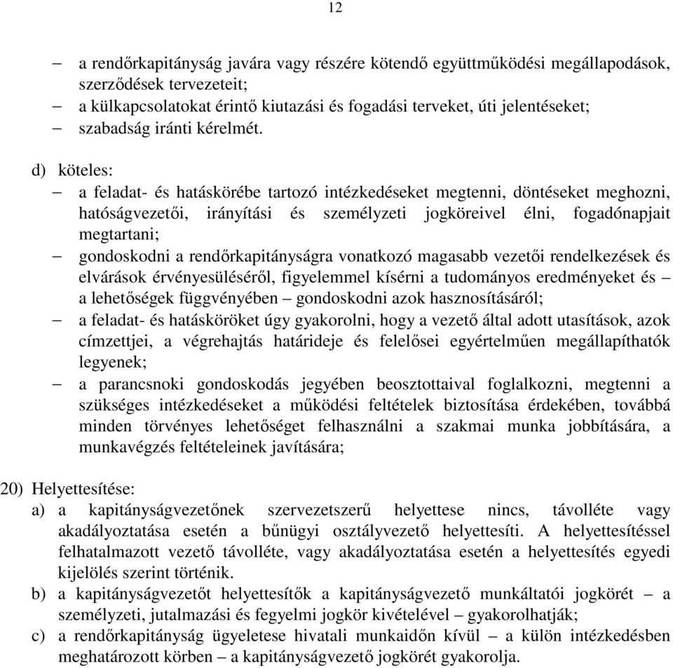 d) köteles: a feladat- és hatáskörébe tartozó intézkedéseket megtenni, döntéseket meghozni, hatóságvezetői, irányítási és személyzeti jogköreivel élni, fogadónapjait megtartani; gondoskodni a