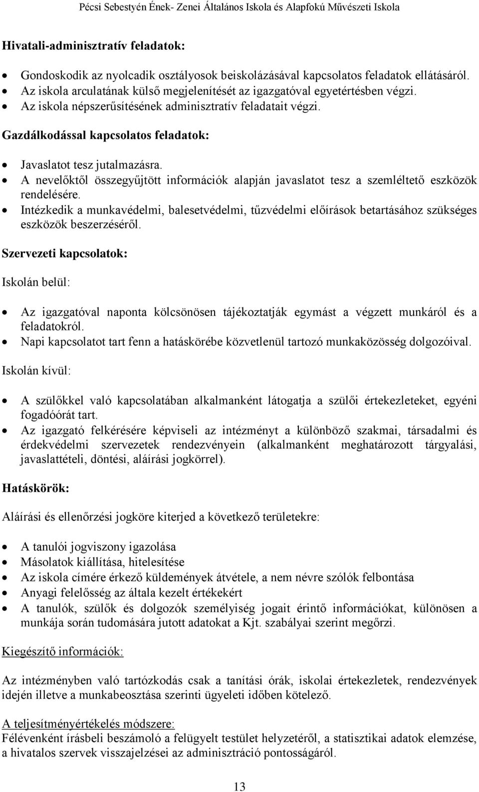 Gazdálkodással kapcsolatos feladatok: Javaslatot tesz jutalmazásra. A nevelőktől összegyűjtött információk alapján javaslatot tesz a szemléltető eszközök rendelésére.