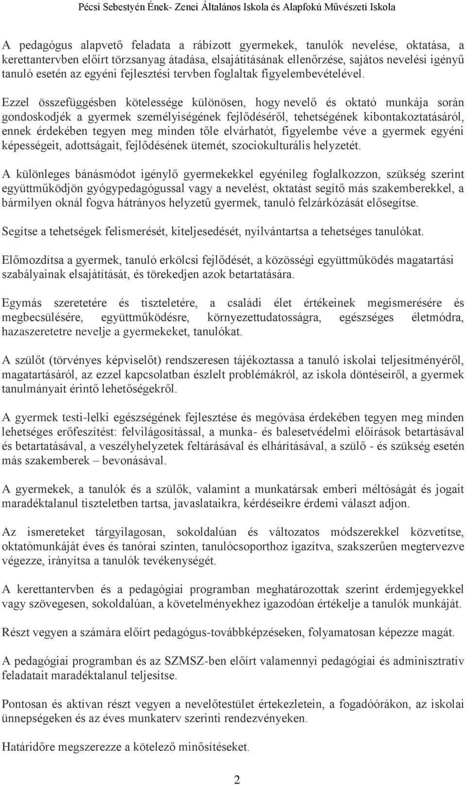 Ezzel összefüggésben kötelessége különösen, hogy nevelő és oktató munkája során gondoskodjék a gyermek személyiségének fejlődéséről, tehetségének kibontakoztatásáról, ennek érdekében tegyen meg