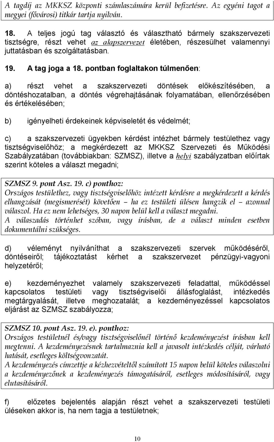 pontban foglaltakon túlmenően: a) részt vehet a szakszervezeti döntések előkészítésében, a döntéshozatalban, a döntés végrehajtásának folyamatában, ellenőrzésében és értékelésében; b) igényelheti