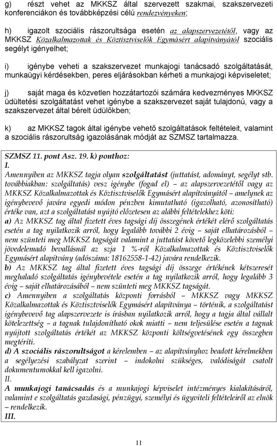 eljárásokban kérheti a munkajogi képviseletet; j) saját maga és közvetlen hozzátartozói számára kedvezményes MKKSZ üdültetési szolgáltatást vehet igénybe a szakszervezet saját tulajdonú, vagy a