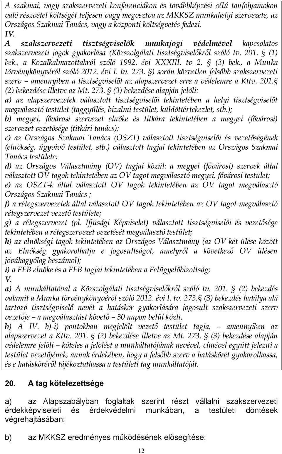 , a Közalkalmazottakról szóló 1992. évi XXXIII. tv 2. (3) bek., a Munka törvénykönyvéről szóló 2012. évi I. tv. 273.