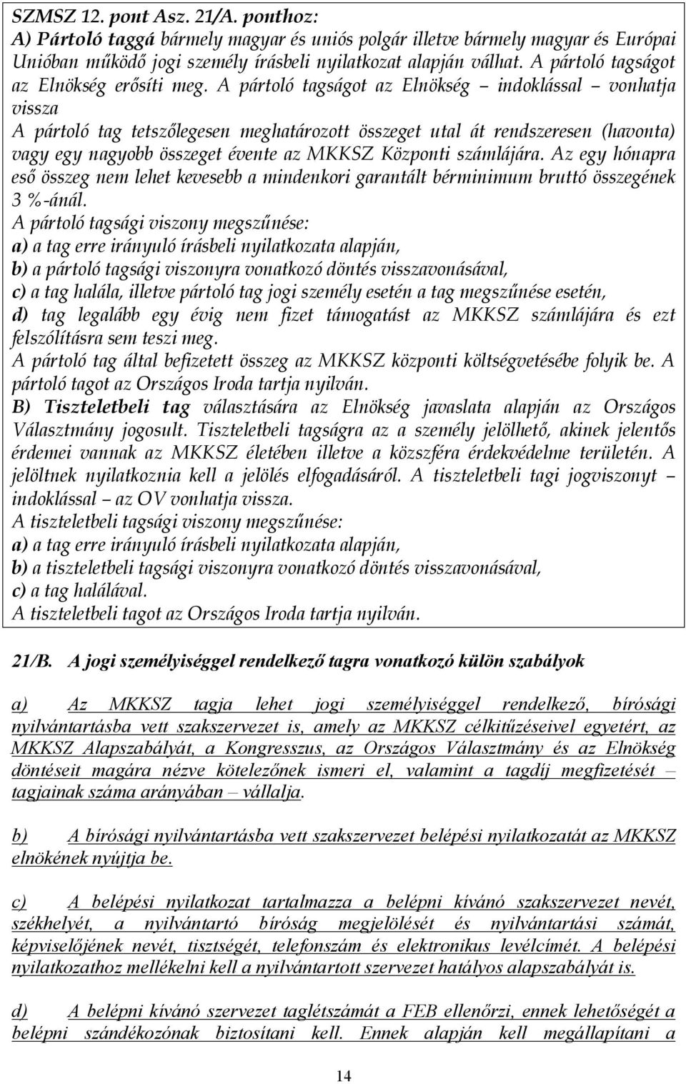 A pártoló tagságot az Elnökség indoklással vonhatja vissza A pártoló tag tetszőlegesen meghatározott összeget utal át rendszeresen (havonta) vagy egy nagyobb összeget évente az MKKSZ Központi