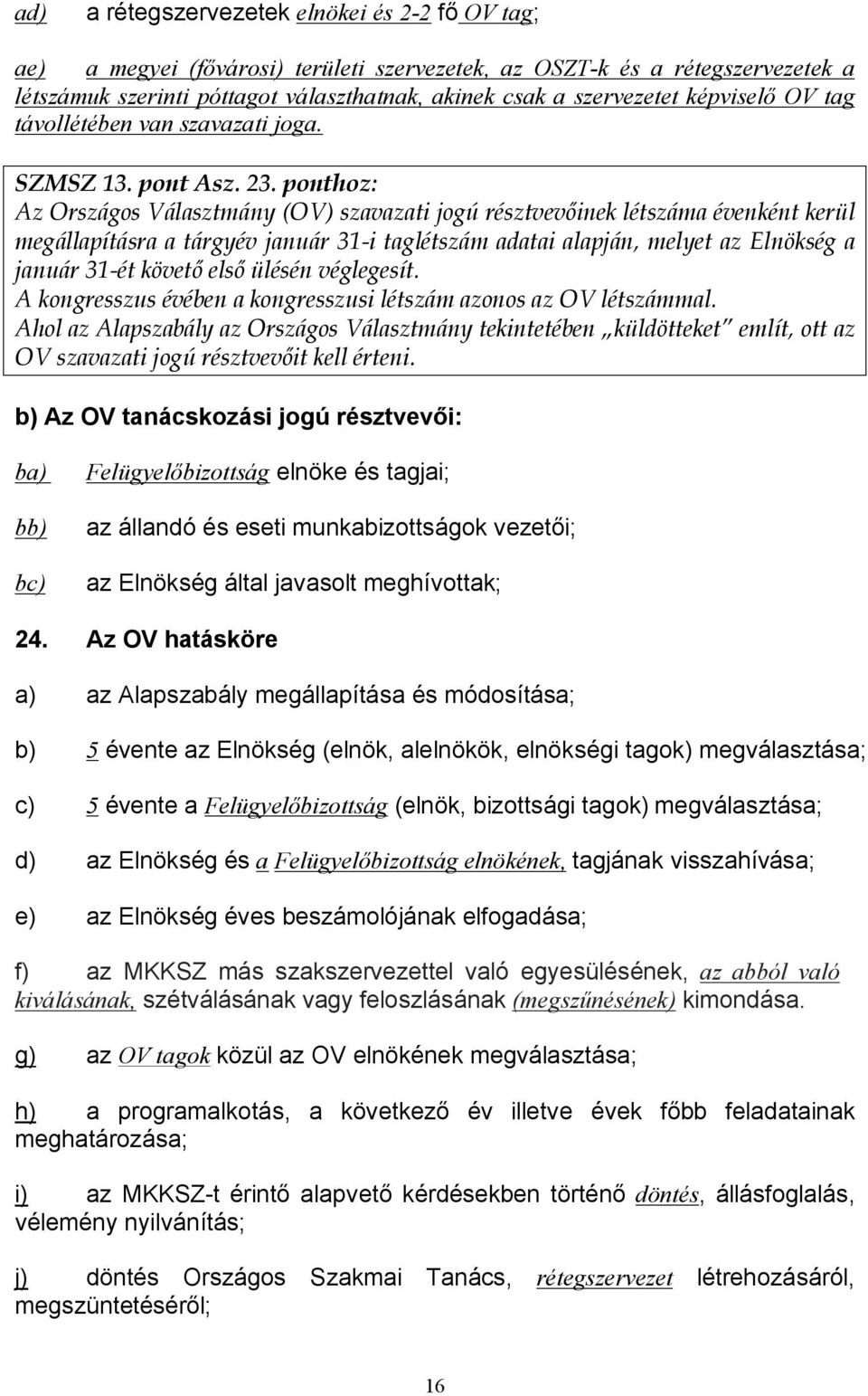 ponthoz: Az Országos Választmány (OV) szavazati jogú résztvevőinek létszáma évenként kerül megállapításra a tárgyév január 31-i taglétszám adatai alapján, melyet az Elnökség a január 31-ét követő