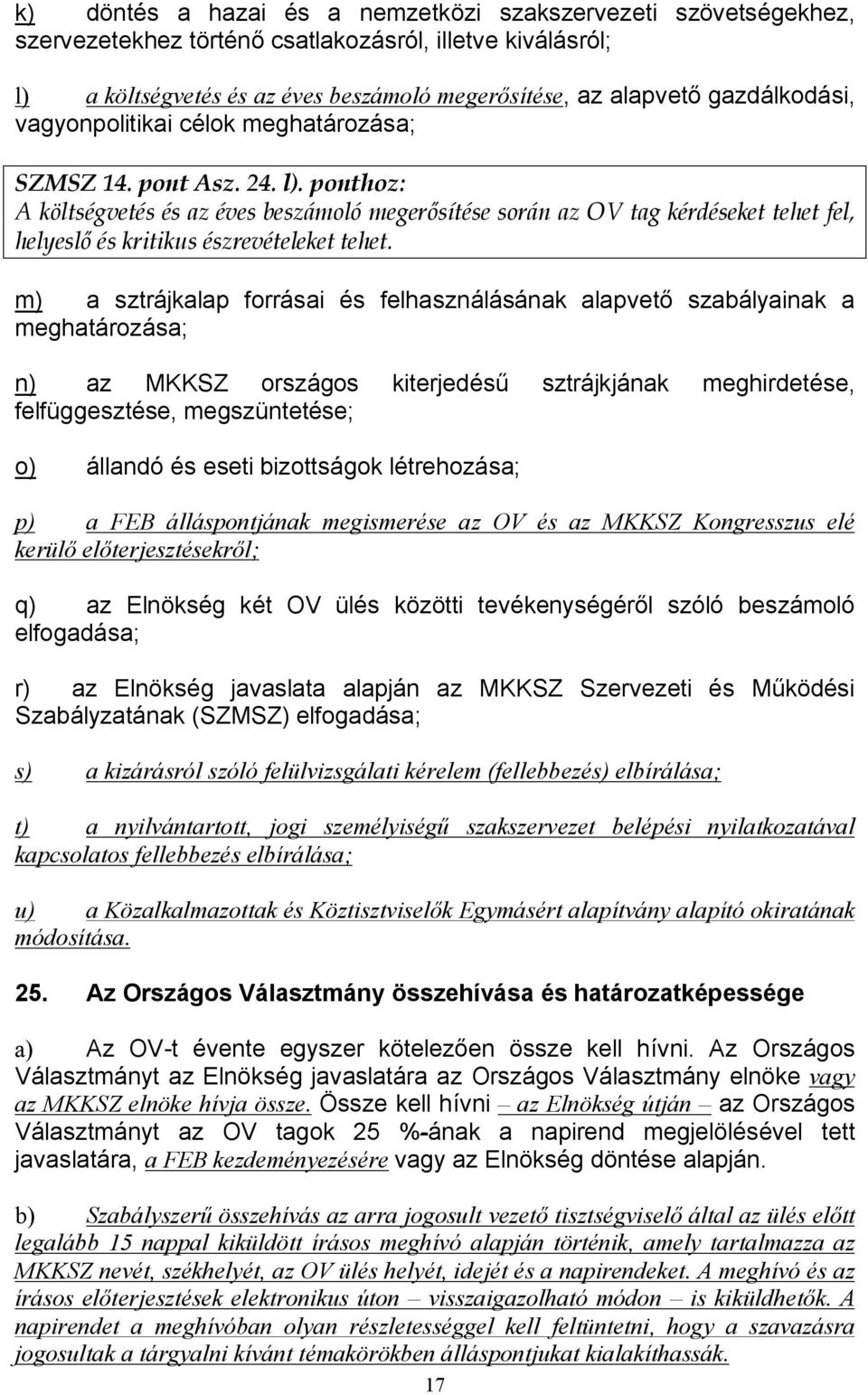 ponthoz: A költségvetés és az éves beszámoló megerősítése során az OV tag kérdéseket tehet fel, helyeslő és kritikus észrevételeket tehet.