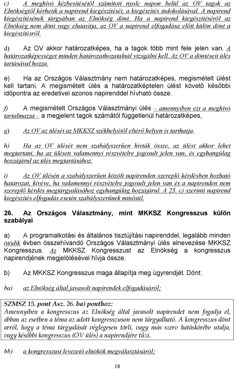 d) Az OV akkor határozatképes, ha a tagok több mint fele jelen van. A határozatképességet minden határozathozatalnál vizsgálni kell. Az OV a döntéseit ülés tartásával hozza.