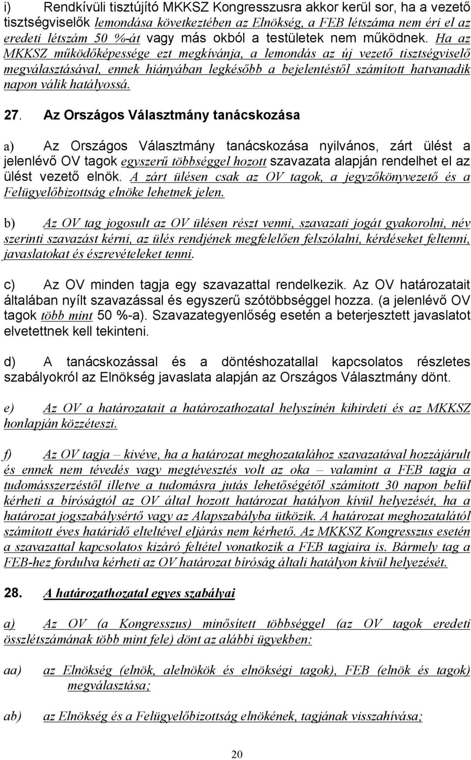 Ha az MKKSZ működőképessége ezt megkívánja, a lemondás az új vezető tisztségviselő megválasztásával, ennek hiányában legkésőbb a bejelentéstől számított hatvanadik napon válik hatályossá. 27.