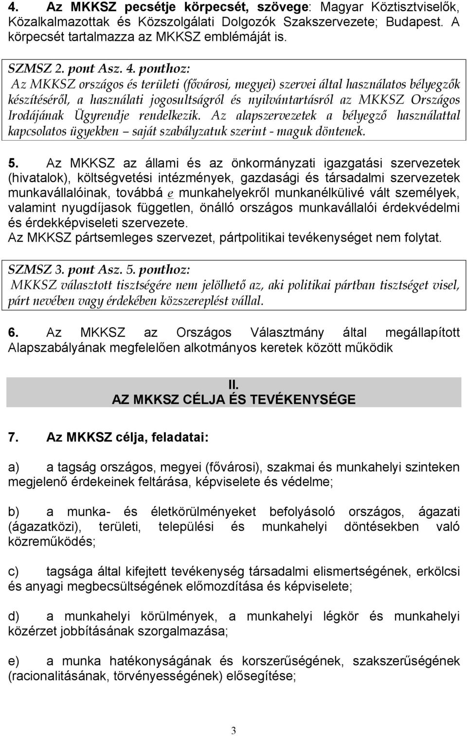 rendelkezik. Az alapszervezetek a bélyegző használattal kapcsolatos ügyekben saját szabályzatuk szerint - maguk döntenek. 5.