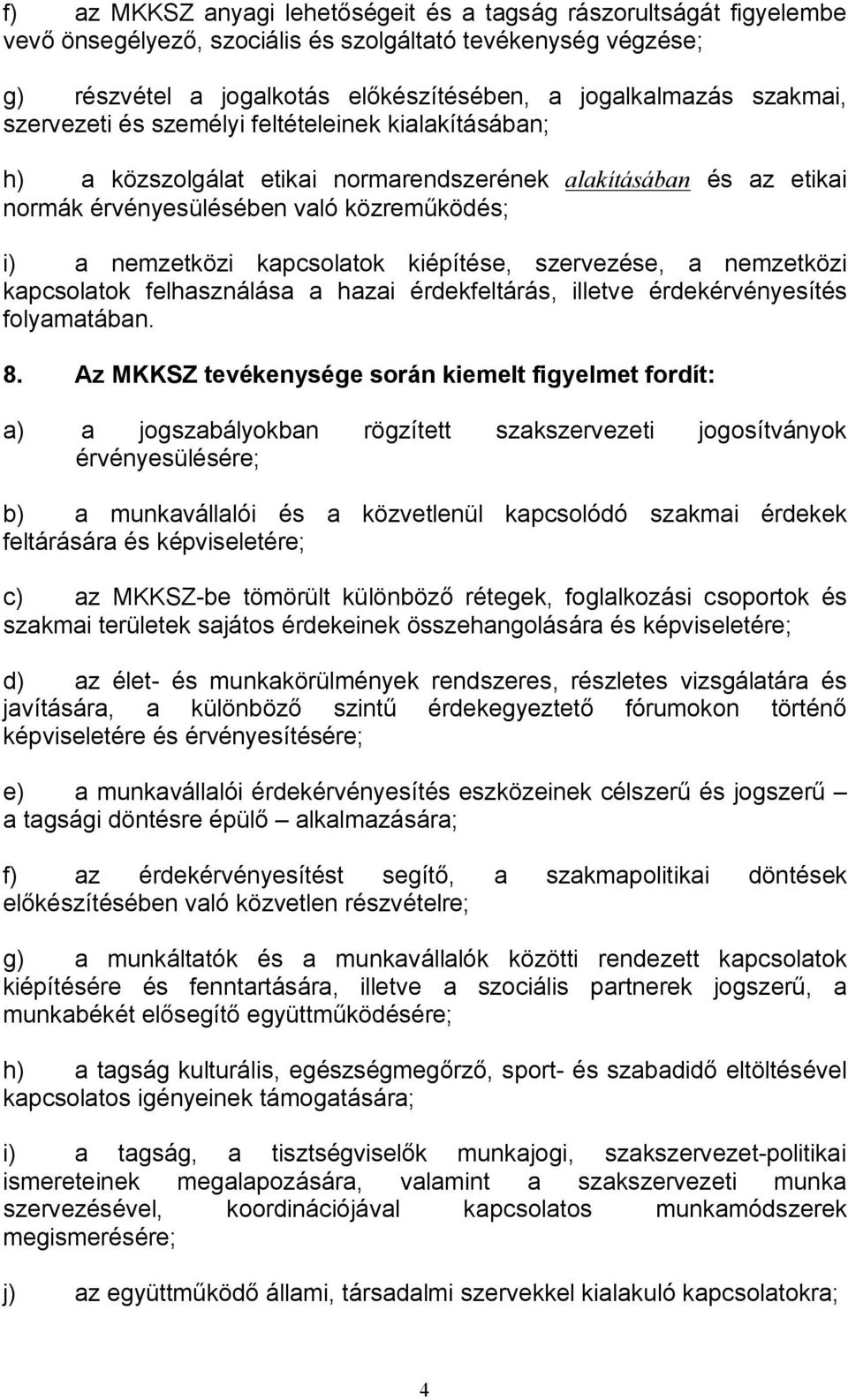 kapcsolatok kiépítése, szervezése, a nemzetközi kapcsolatok felhasználása a hazai érdekfeltárás, illetve érdekérvényesítés folyamatában. 8.