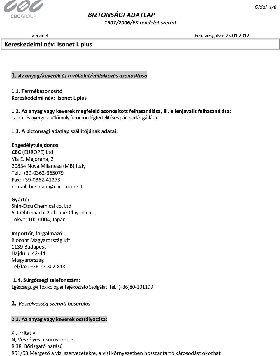 Majorana, 2 20834 Nova Milanese (MB) Italy Tel.: +39-0362-365079 Fax: +39-0362-41273 e-mail: biversen@cbceurope.it Gyártó: Shin-Etsu Chemical co.
