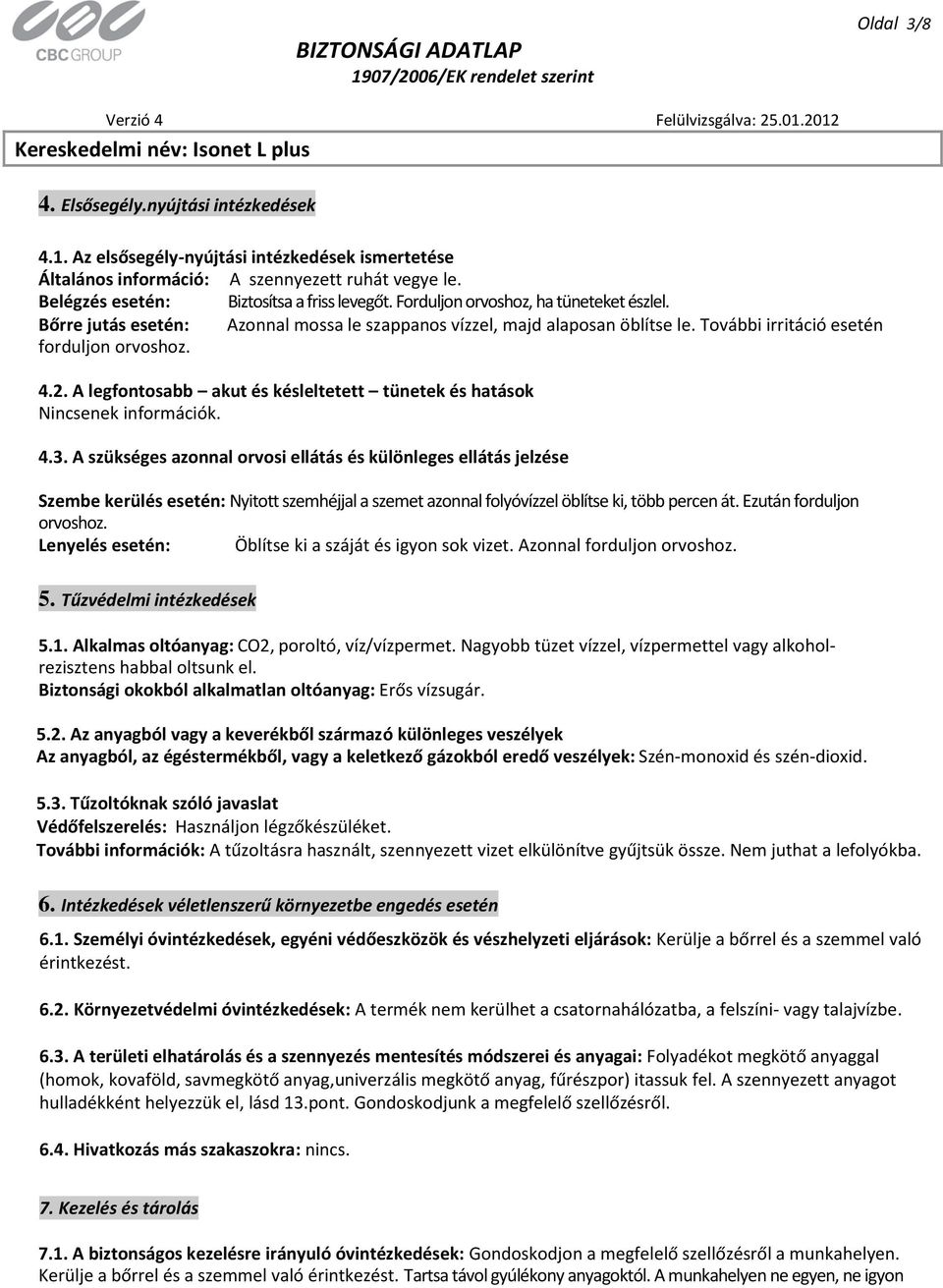 A legfontosabb akut és késleltetett tünetek és hatások Nincsenek információk. 4.3.
