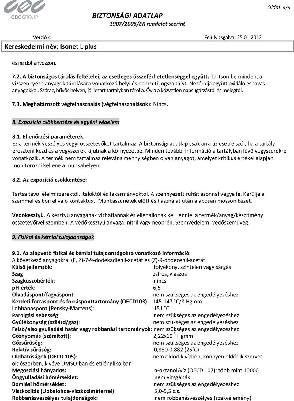 Ne tárolja együtt oxidáló és savas anyagokkal. Száraz, hűvös helyen, jól lezárt tartályban tárolja. Óvja a közvetlen napsugárzástól és melegtől. 7.3.