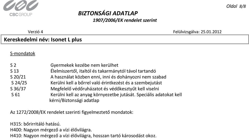 védőkesztyűt kell viselni Kerülni kell az anyag környezetbe jutását.