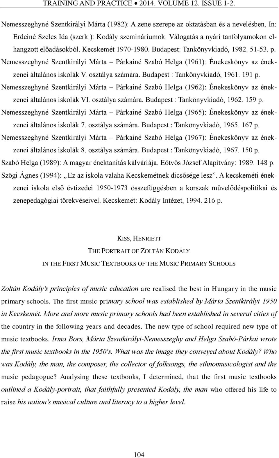 Nemesszeghyné Szentkirályi Márta Párkainé Szabó Helga (1961): Énekeskönyv az énekzenei általános iskolák V. osztálya számára. Budapest : Tankönyvkiadó, 1961. 191 p.