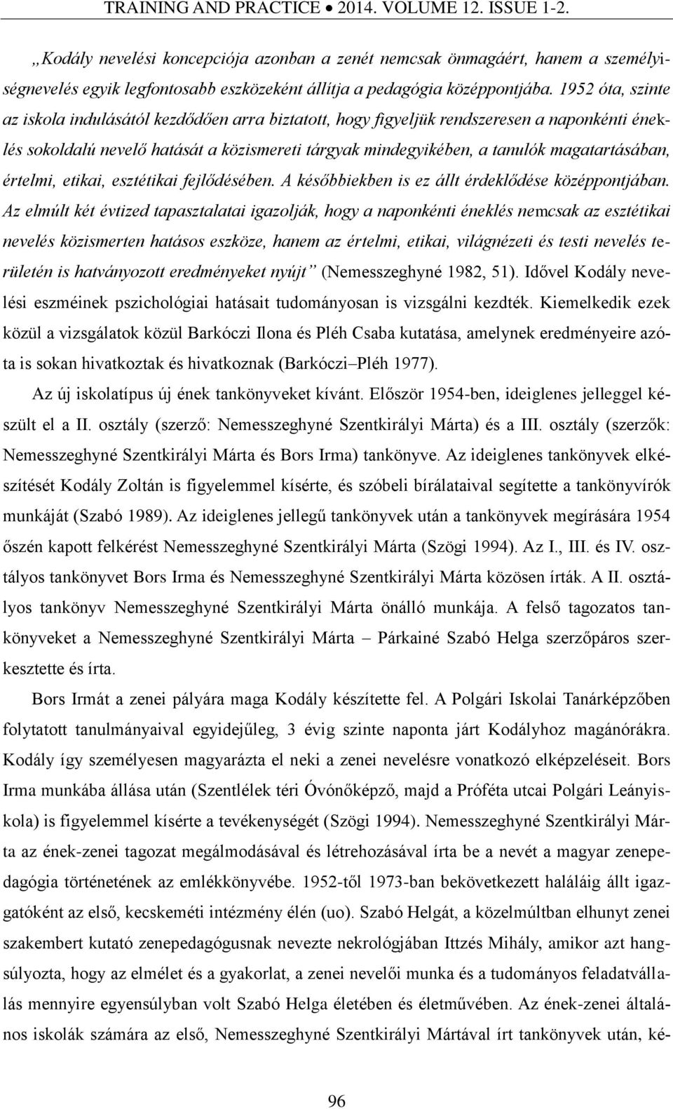 1952 óta, szinte az iskola indulásától kezdődően arra biztatott, hogy figyeljük rendszeresen a naponkénti éneklés sokoldalú nevelő hatását a közismereti tárgyak mindegyikében, a tanulók