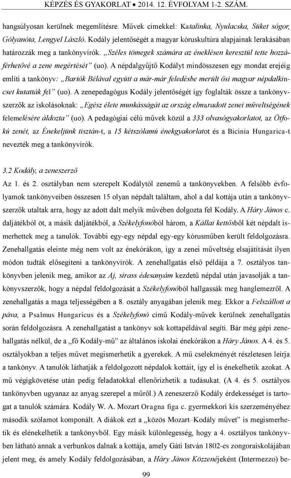 A népdalgyűjtő Kodályt mindösszesen egy mondat erejéig említi a tankönyv: Bartók Bélával együtt a már-már feledésbe merült ősi magyar népdalkincset kutatták fel (uo).