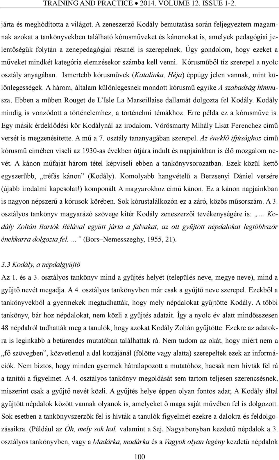 szerepelnek. Úgy gondolom, hogy ezeket a műveket mindkét kategória elemzésekor számba kell venni. Kórusműből tíz szerepel a nyolc osztály anyagában.