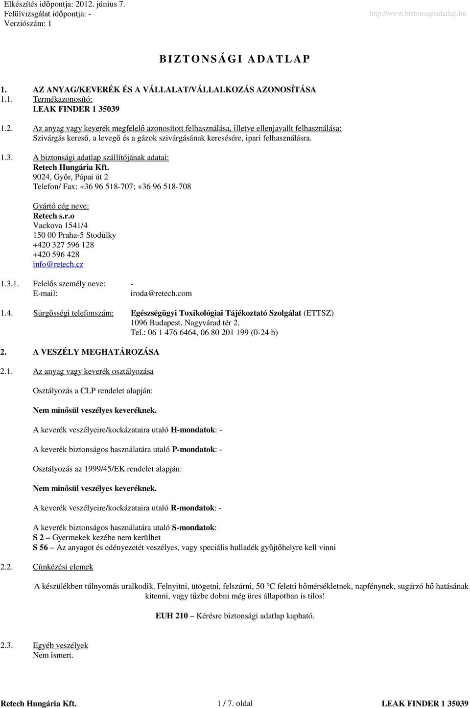 A biztonsági adatlap szállítójának adatai: Retech Hungária Kft. 9024, Gyır, Pápai út 2 Telefon/ Fax: +36 96 518-707; +36 96 518-708 Gyártó cég neve: Retech s.r.o Vackova 1541/4 150 00 Praha-5 Stodůlky +420 327 596 128 +420 596 428 info@retech.