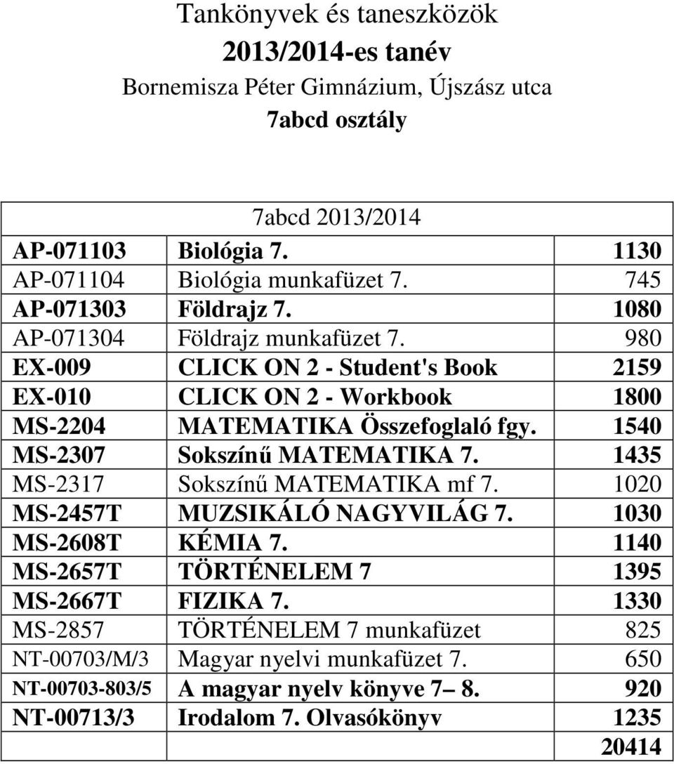 1540 MS-2307 Sokszínű MATEMATIKA 7. 1435 MS-2317 Sokszínű MATEMATIKA mf 7. 1020 MS-2457T MUZSIKÁLÓ NAGYVILÁG 7. 1030 MS-2608T KÉMIA 7.