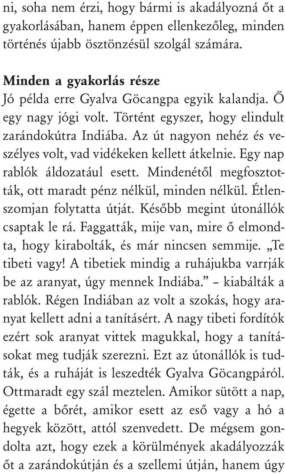 Az út nagyon nehéz és veszélyes volt, vad vidékeken kellett átkelnie. Egy nap rablók áldozatául esett. Mindenétől megfosztották, ott maradt pénz nélkül, minden nélkül. Étlenszomjan folytatta útját.