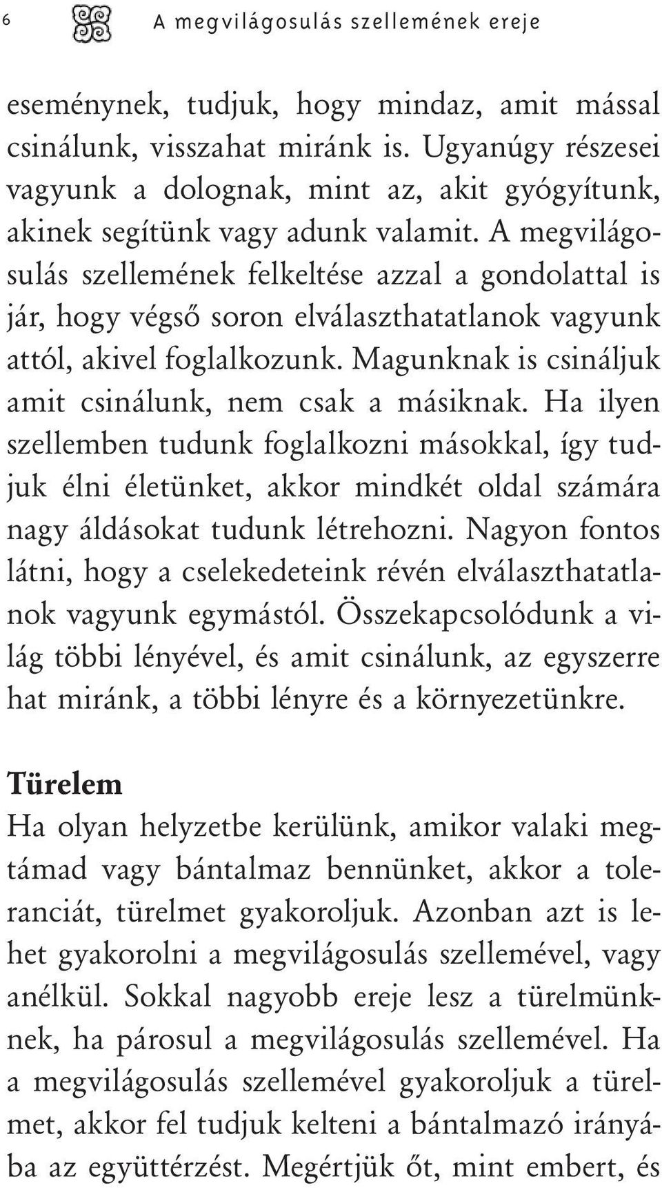 A megvilágosulás szellemének felkeltése azzal a gondolattal is jár, hogy végső soron elválaszthatatlanok vagyunk attól, akivel foglalkozunk. Magunknak is csináljuk amit csinálunk, nem csak a másiknak.