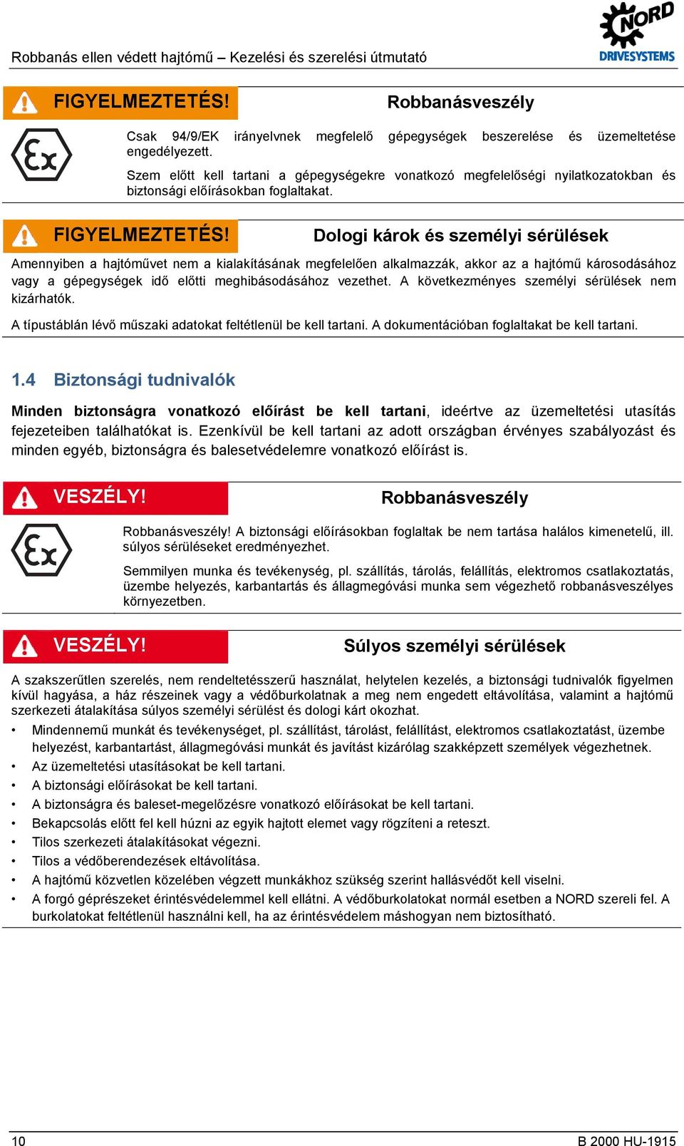 Dologi károk és személyi sérülések Amennyiben a hajtóművet nem a kialakításának megfelelően alkalmazzák, akkor az a hajtómű károsodásához vagy a gépegységek idő előtti meghibásodásához vezethet.