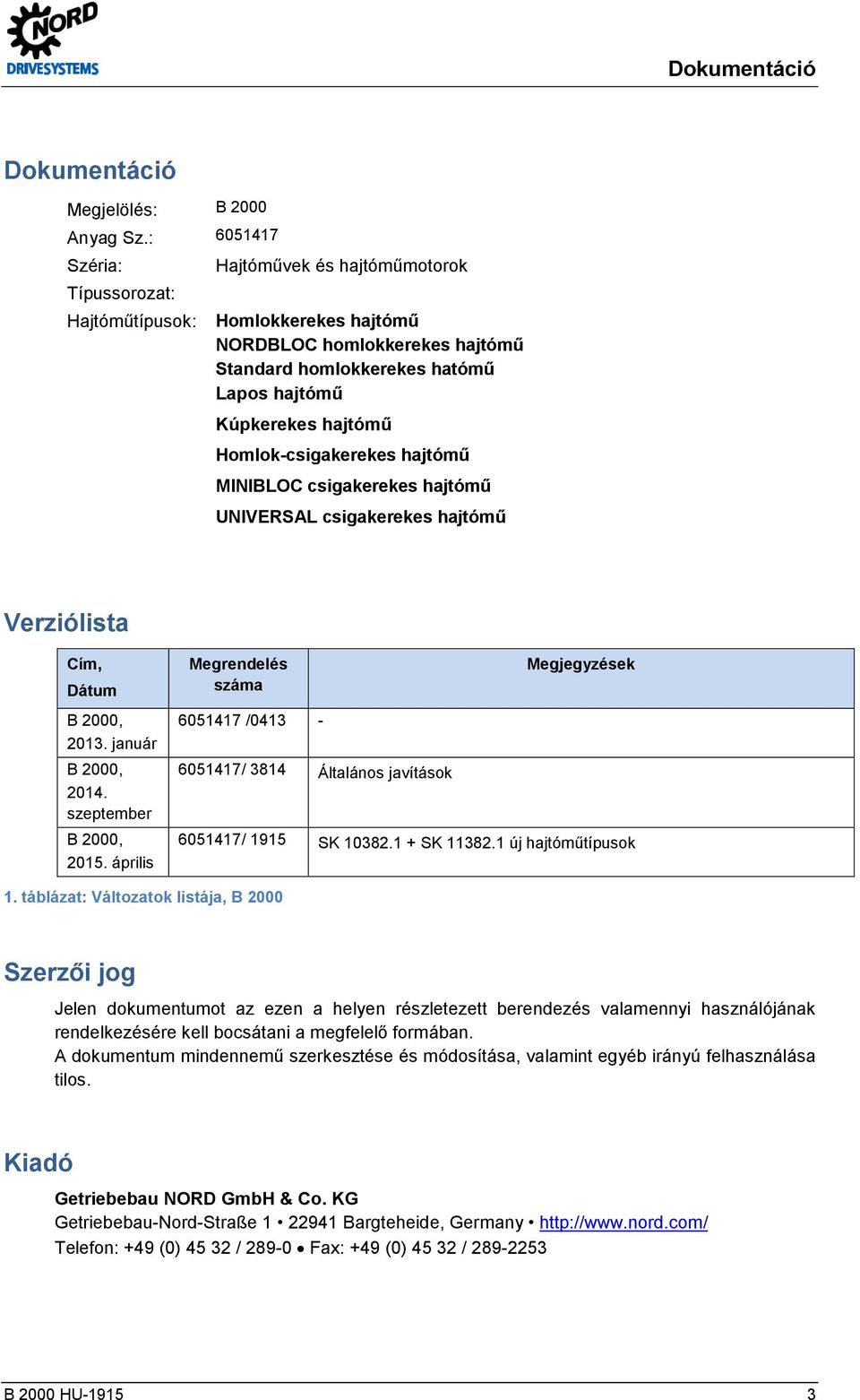 Homlok-csigakerekes hajtómű MINIBLOC csigakerekes hajtómű UNIVERSAL csigakerekes hajtómű Verziólista Cím, Dátum Megrendelés száma Megjegyzések B 2000, 2013. január B 2000, 2014.