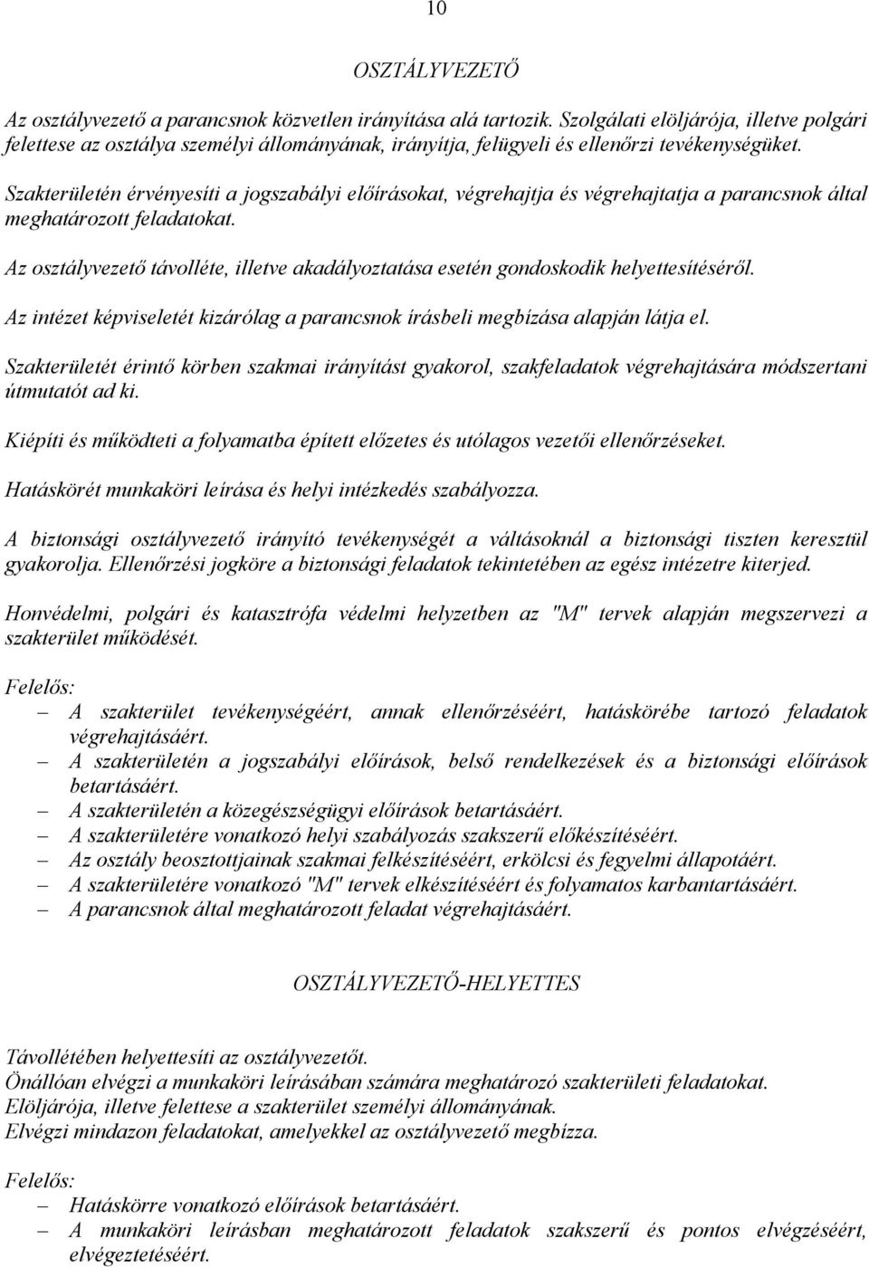 Szakterületén érvényesíti a jogszabályi előírásokat, végrehajtja és végrehajtatja a parancsnok által meghatározott feladatokat.