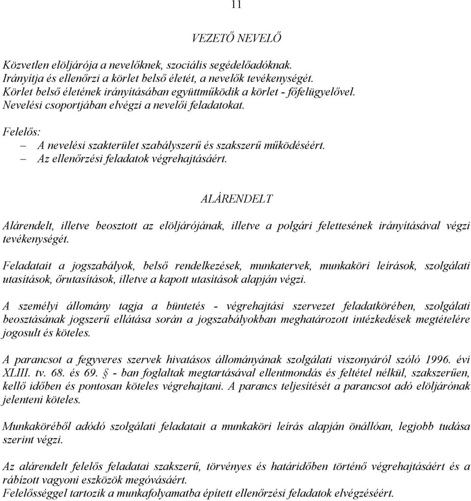 Az ellenőrzési feladatok végrehajtásáért. ALÁRENDELT Alárendelt, illetve beosztott az elöljárójának, illetve a polgári felettesének irányításával végzi tevékenységét.