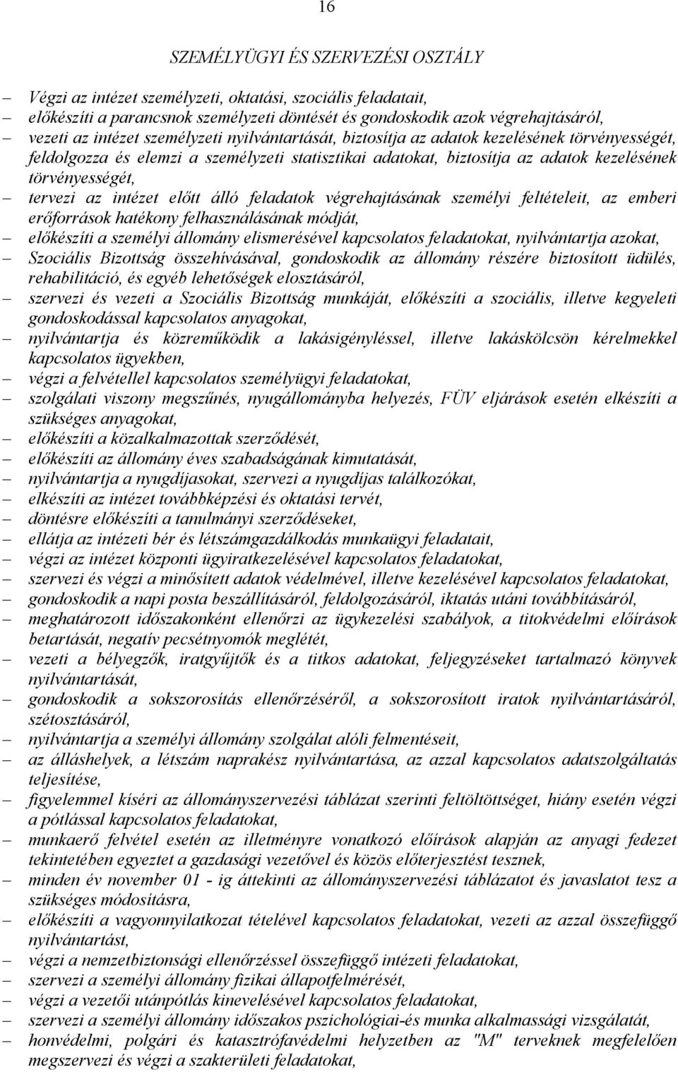 intézet előtt álló feladatok végrehajtásának személyi feltételeit, az emberi erőforrások hatékony felhasználásának módját, előkészíti a személyi állomány elismerésével kapcsolatos feladatokat,